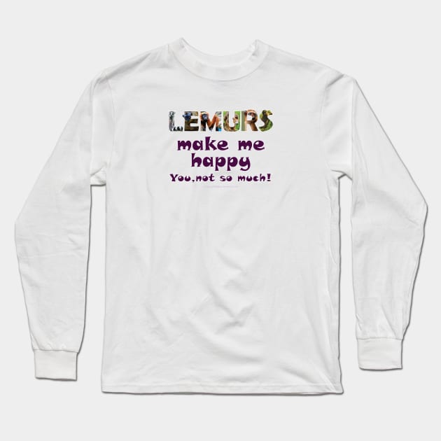 Lemurs make me happy, you not so much - wildlife oil painting word art Long Sleeve T-Shirt by DawnDesignsWordArt